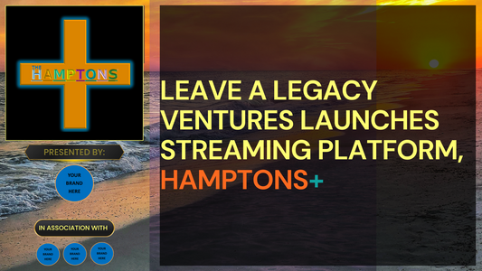 Leave A Legacy Ventures Launches THE HAMPTONS™ TELEVISION PRODUCTIONS and HAMPTONS+